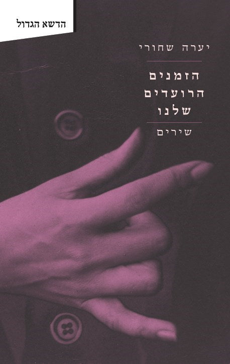 הזמנים הרועדים שלנו: שירים - יערה שחורי