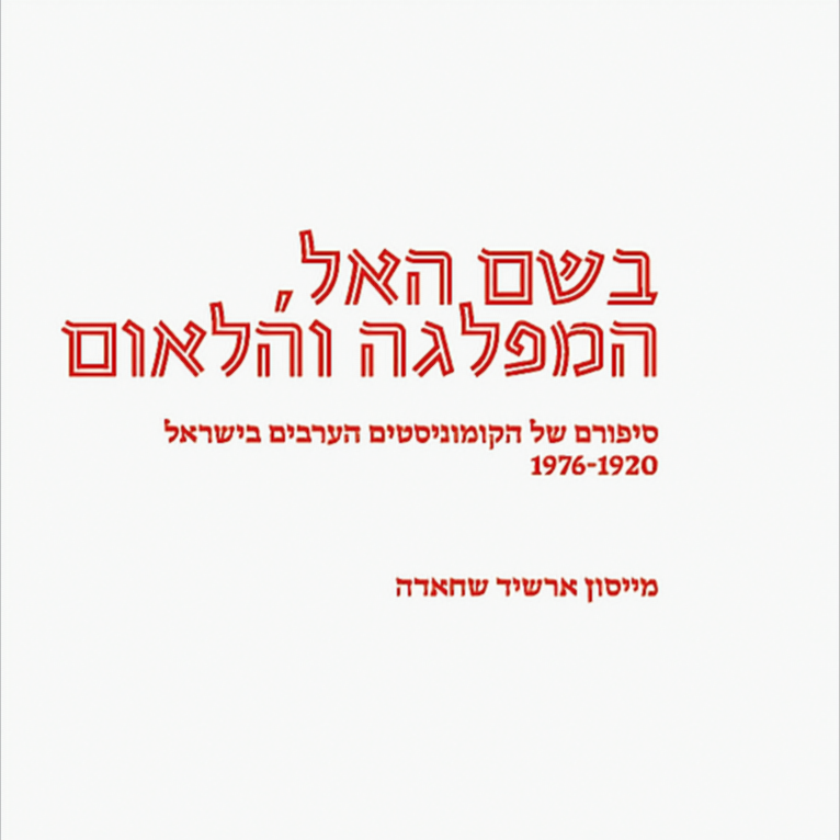 מייסון ארשיד שחאדה - בשם האל, המפלגה והלאום: סיפורם של הקומוניסטים הערבים בישראל 1976-1920 